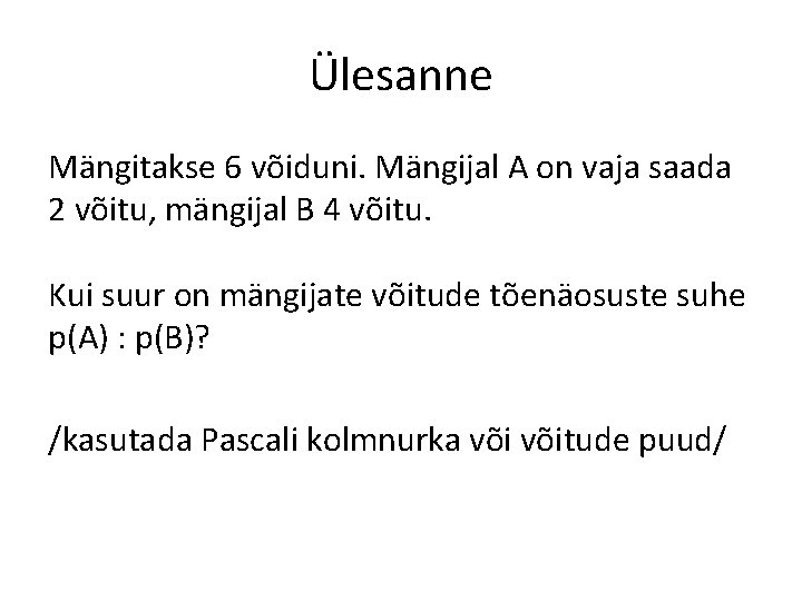 Ülesanne Mängitakse 6 võiduni. Mängijal A on vaja saada 2 võitu, mängijal B 4