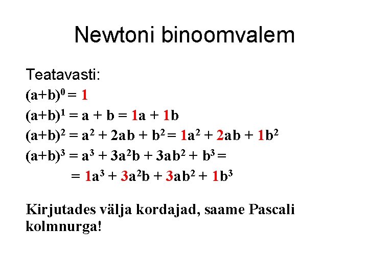 Newtoni binoomvalem Teatavasti: (a+b)0 = 1 (a+b)1 = a + b = 1 a