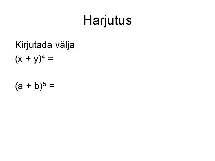 Harjutus Kirjutada välja (x + y)4 = (a + b)5 = 