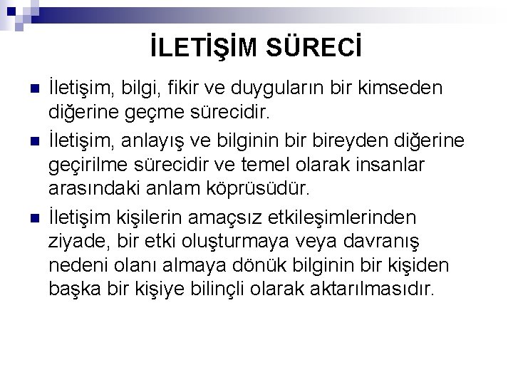 İLETİŞİM SÜRECİ n n n İletişim, bilgi, fikir ve duyguların bir kimseden diğerine geçme
