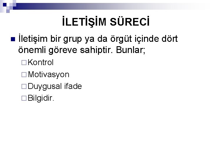 İLETİŞİM SÜRECİ n İletişim bir grup ya da örgüt içinde dört önemli göreve sahiptir.