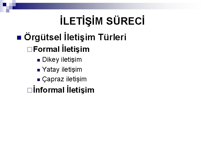 İLETİŞİM SÜRECİ n Örgütsel İletişim Türleri ¨ Formal İletişim Dikey iletişim n Yatay iletişim
