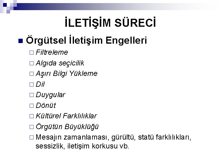 İLETİŞİM SÜRECİ n Örgütsel İletişim Engelleri ¨ Filtreleme ¨ Algıda seçicilik ¨ Aşırı Bilgi