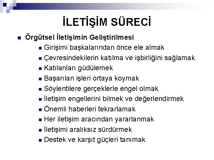 İLETİŞİM SÜRECİ n Örgütsel İletişimin Geliştirilmesi n Girişimi başkalarından önce ele almak n Çevresindekilerin