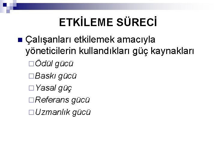 ETKİLEME SÜRECİ n Çalışanları etkilemek amacıyla yöneticilerin kullandıkları güç kaynakları ¨ Ödül gücü ¨