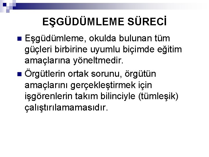 EŞGÜDÜMLEME SÜRECİ Eşgüdümleme, okulda bulunan tüm güçleri birbirine uyumlu biçimde eğitim amaçlarına yöneltmedir. n