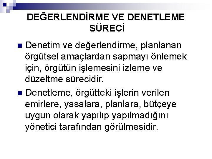 DEĞERLENDİRME VE DENETLEME SÜRECİ Denetim ve değerlendirme, planlanan örgütsel amaçlardan sapmayı önlemek için, örgütün