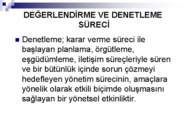 DEĞERLENDİRME VE DENETLEME SÜRECİ n Denetleme; karar verme süreci ile başlayan planlama, örgütleme, eşgüdümleme,