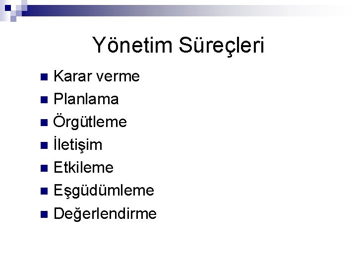 Yönetim Süreçleri Karar verme n Planlama n Örgütleme n İletişim n Etkileme n Eşgüdümleme