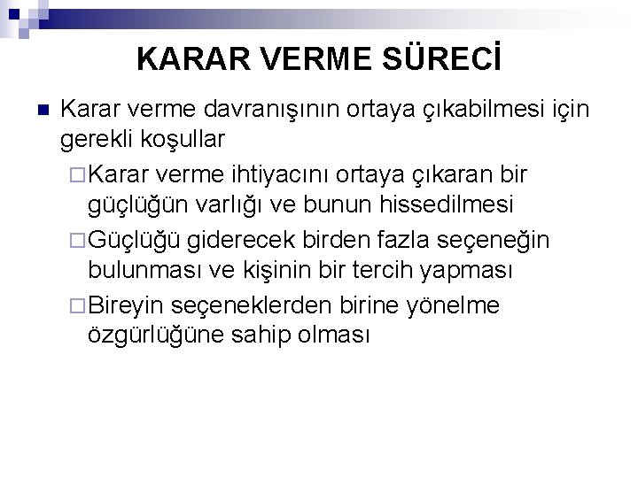 KARAR VERME SÜRECİ n Karar verme davranışının ortaya çıkabilmesi için gerekli koşullar ¨ Karar