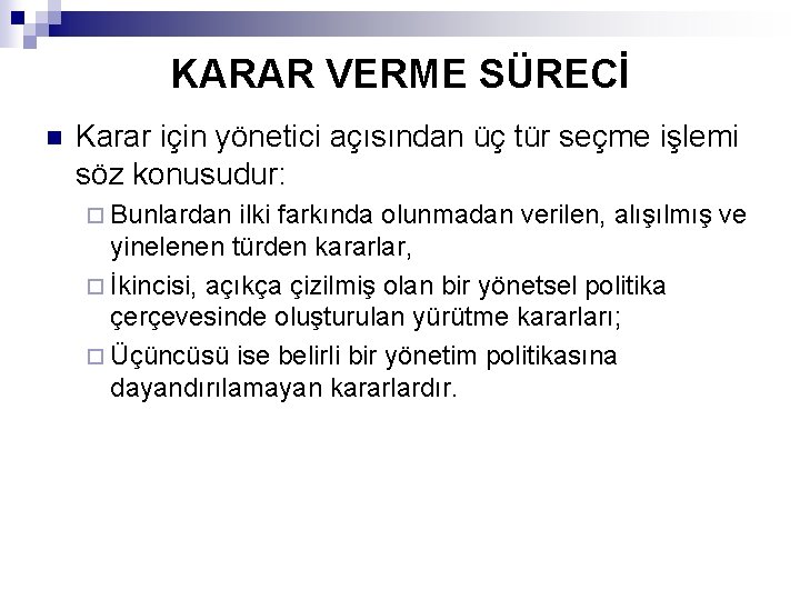 KARAR VERME SÜRECİ n Karar için yönetici açısından üç tür seçme işlemi söz konusudur: