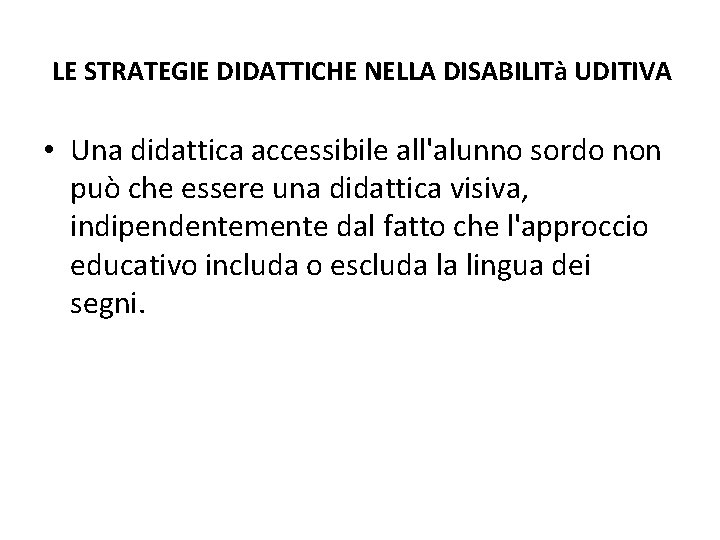 LE STRATEGIE DIDATTICHE NELLA DISABILITà UDITIVA • Una didattica accessibile all'alunno sordo non può