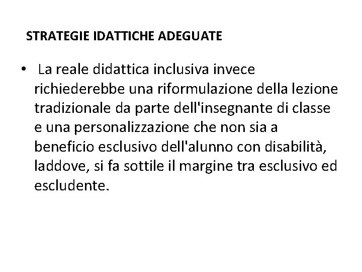 STRATEGIE IDATTICHE ADEGUATE • La reale didattica inclusiva invece richiederebbe una riformulazione della lezione