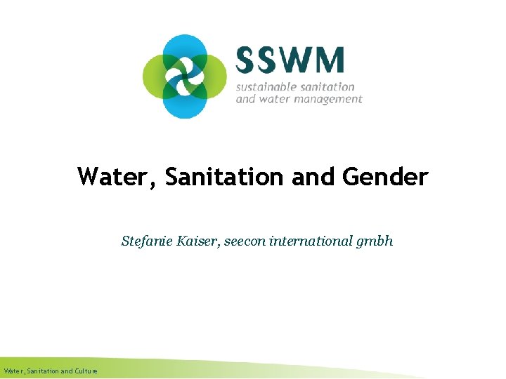 Water, Sanitation and Gender Stefanie Kaiser, seecon international gmbh Water, Sanitation and Culture 