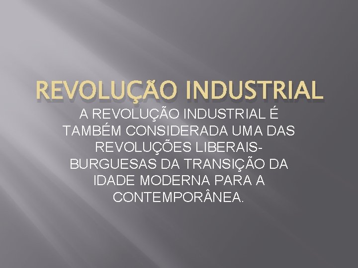 REVOLUÇÃO INDUSTRIAL A REVOLUÇÃO INDUSTRIAL É TAMBÉM CONSIDERADA UMA DAS REVOLUÇÕES LIBERAISBURGUESAS DA TRANSIÇÃO