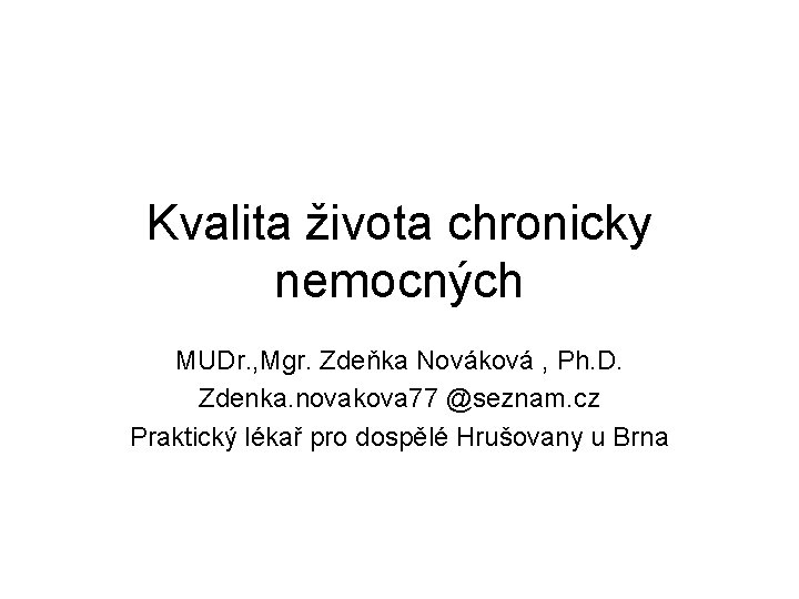 Kvalita života chronicky nemocných MUDr. , Mgr. Zdeňka Nováková , Ph. D. Zdenka. novakova Kvalita života chronicky nemocných MUDr. , Mgr. Zdeňka Nováková , Ph. D. Zdenka. novakova