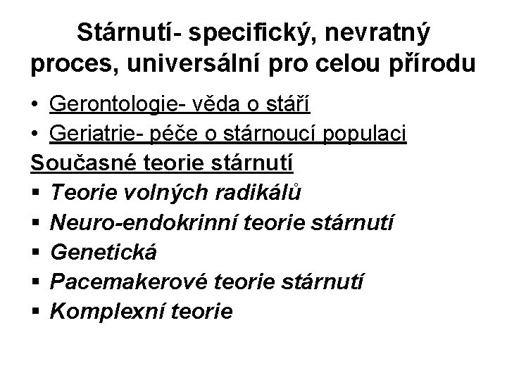 Stárnutí- specifický, nevratný proces, universální pro celou přírodu • Gerontologie- věda o stáří • Stárnutí- specifický, nevratný proces, universální pro celou přírodu • Gerontologie- věda o stáří •