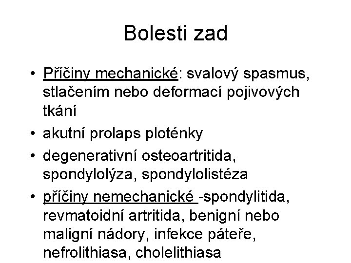 Bolesti zad • Příčiny mechanické: svalový spasmus, stlačením nebo deformací pojivových tkání • akutní Bolesti zad • Příčiny mechanické: svalový spasmus, stlačením nebo deformací pojivových tkání • akutní