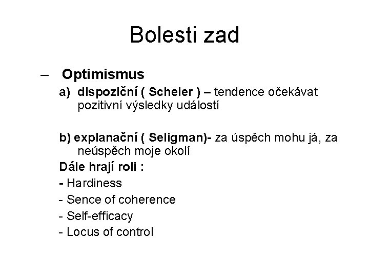 Bolesti zad – Optimismus a) dispoziční ( Scheier ) – tendence očekávat pozitivní výsledky Bolesti zad – Optimismus a) dispoziční ( Scheier ) – tendence očekávat pozitivní výsledky