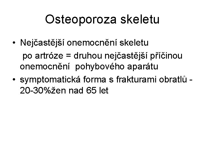 Osteoporoza skeletu • Nejčastější onemocnění skeletu po artróze = druhou nejčastější příčinou onemocnění pohybového Osteoporoza skeletu • Nejčastější onemocnění skeletu po artróze = druhou nejčastější příčinou onemocnění pohybového