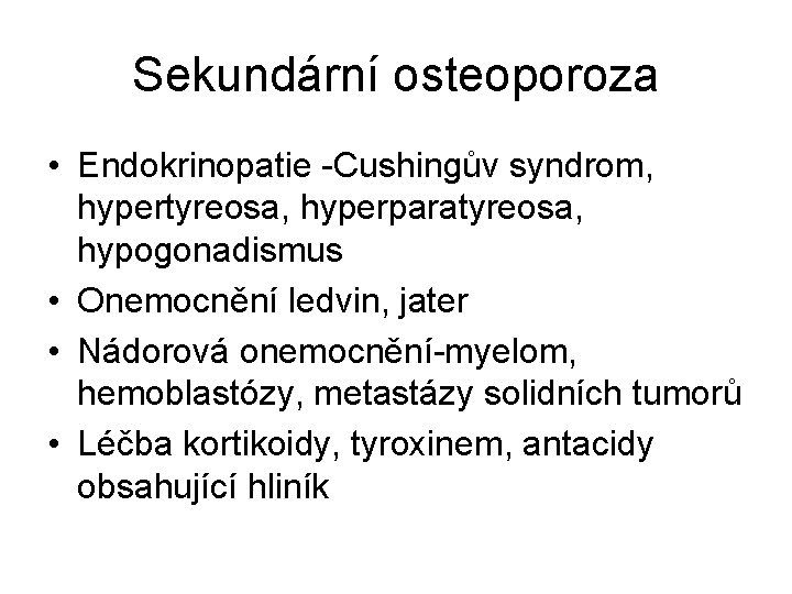 Sekundární osteoporoza • Endokrinopatie -Cushingův syndrom, hypertyreosa, hyperparatyreosa, hypogonadismus • Onemocnění ledvin, jater • Sekundární osteoporoza • Endokrinopatie -Cushingův syndrom, hypertyreosa, hyperparatyreosa, hypogonadismus • Onemocnění ledvin, jater •