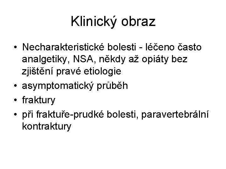 Klinický obraz • Necharakteristické bolesti - léčeno často analgetiky, NSA, někdy až opiáty bez Klinický obraz • Necharakteristické bolesti - léčeno často analgetiky, NSA, někdy až opiáty bez