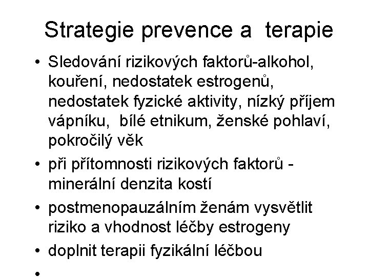 Strategie prevence a terapie • Sledování rizikových faktorů-alkohol, kouření, nedostatek estrogenů, nedostatek fyzické aktivity, Strategie prevence a terapie • Sledování rizikových faktorů-alkohol, kouření, nedostatek estrogenů, nedostatek fyzické aktivity,