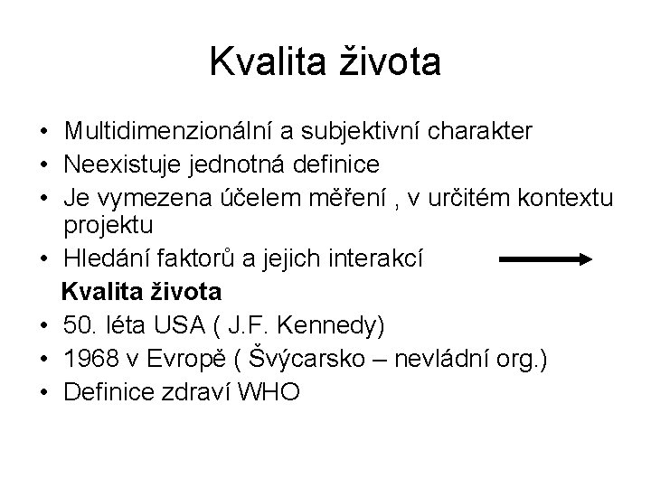 Kvalita života • Multidimenzionální a subjektivní charakter • Neexistuje jednotná definice • Je vymezena Kvalita života • Multidimenzionální a subjektivní charakter • Neexistuje jednotná definice • Je vymezena