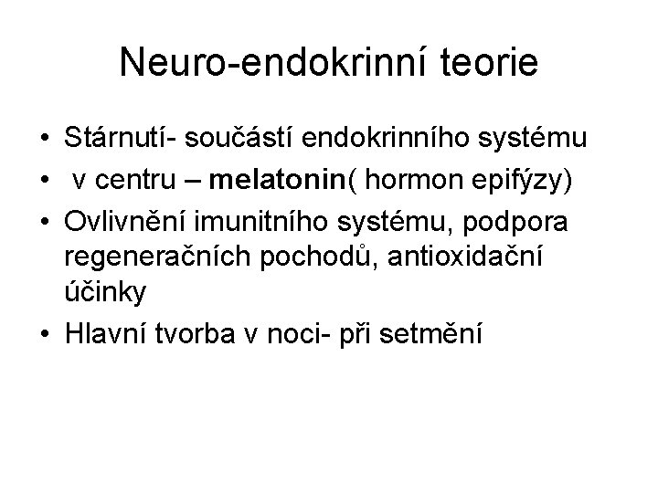 Neuro-endokrinní teorie • Stárnutí- součástí endokrinního systému • v centru – melatonin( hormon epifýzy) Neuro-endokrinní teorie • Stárnutí- součástí endokrinního systému • v centru – melatonin( hormon epifýzy)