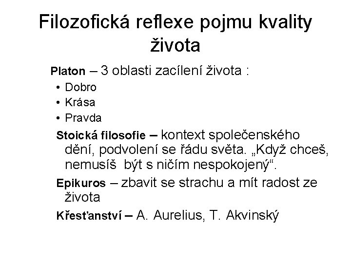 Filozofická reflexe pojmu kvality života Platon – 3 oblasti zacílení života : • Dobro Filozofická reflexe pojmu kvality života Platon – 3 oblasti zacílení života : • Dobro