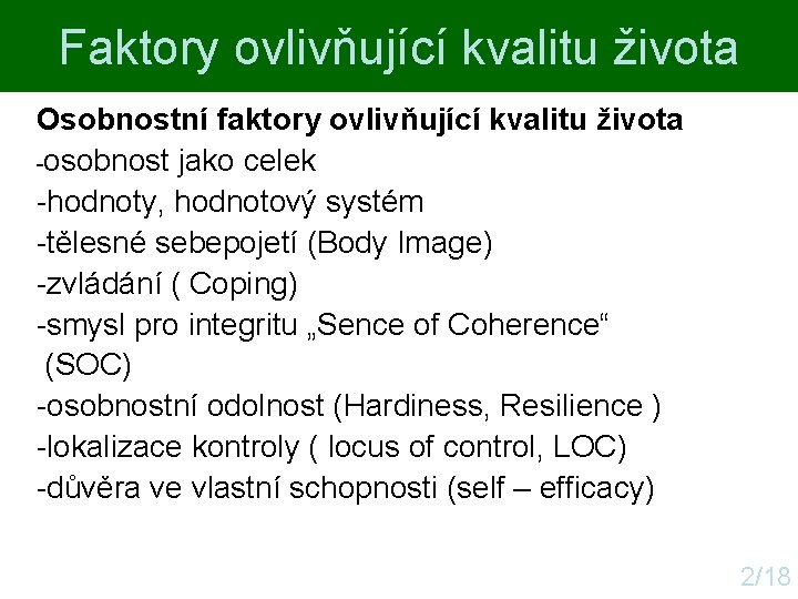 Faktory ovlivňující kvalitu života Osobnostní faktory ovlivňující kvalitu života -osobnost jako celek -hodnoty, hodnotový Faktory ovlivňující kvalitu života Osobnostní faktory ovlivňující kvalitu života -osobnost jako celek -hodnoty, hodnotový