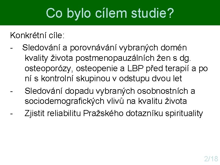 Co bylo cílem studie? Konkrétní cíle: - Sledování a porovnávání vybraných domén kvality života Co bylo cílem studie? Konkrétní cíle: - Sledování a porovnávání vybraných domén kvality života