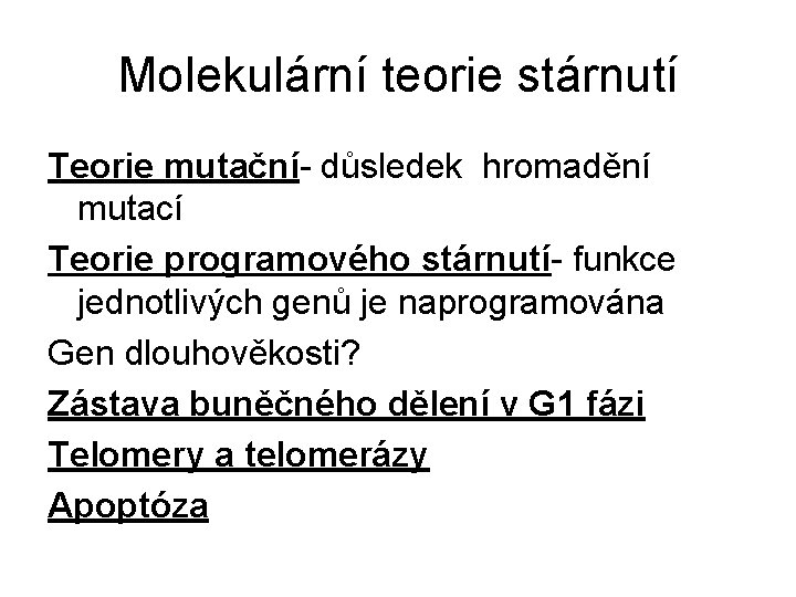 Molekulární teorie stárnutí Teorie mutační- důsledek hromadění mutací Teorie programového stárnutí- funkce jednotlivých genů Molekulární teorie stárnutí Teorie mutační- důsledek hromadění mutací Teorie programového stárnutí- funkce jednotlivých genů