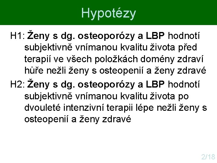 Hypotézy H 1: Ženy s dg. osteoporózy a LBP hodnotí subjektivně vnímanou kvalitu života Hypotézy H 1: Ženy s dg. osteoporózy a LBP hodnotí subjektivně vnímanou kvalitu života