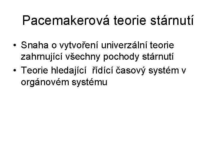 Pacemakerová teorie stárnutí • Snaha o vytvoření univerzální teorie zahrnující všechny pochody stárnutí • Pacemakerová teorie stárnutí • Snaha o vytvoření univerzální teorie zahrnující všechny pochody stárnutí •