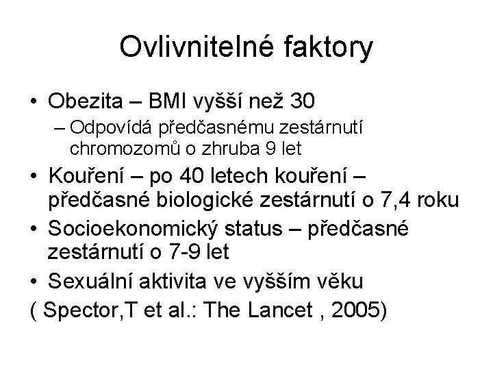 Ovlivnitelné faktory • Obezita – BMI vyšší než 30 – Odpovídá předčasnému zestárnutí chromozomů Ovlivnitelné faktory • Obezita – BMI vyšší než 30 – Odpovídá předčasnému zestárnutí chromozomů