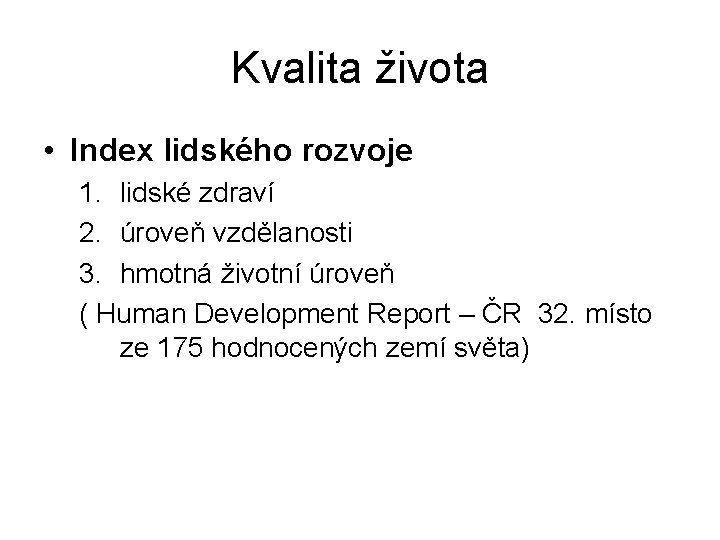 Kvalita života • Index lidského rozvoje 1. lidské zdraví 2. úroveň vzdělanosti 3. hmotná Kvalita života • Index lidského rozvoje 1. lidské zdraví 2. úroveň vzdělanosti 3. hmotná