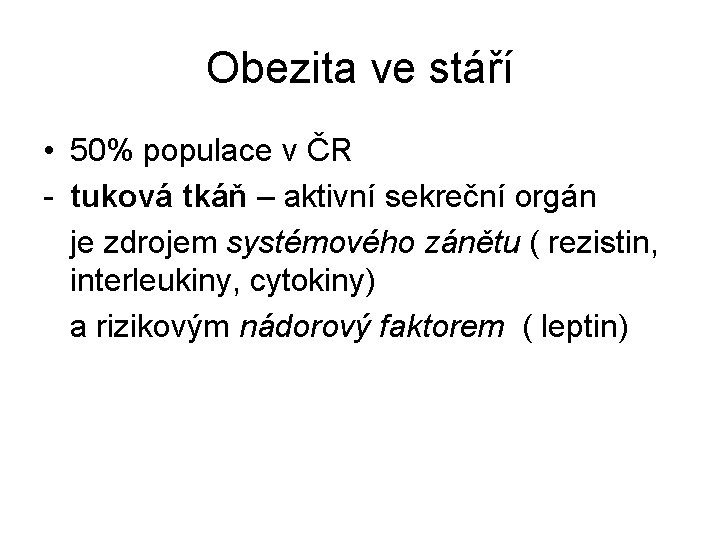 Obezita ve stáří • 50% populace v ČR - tuková tkáň – aktivní sekreční Obezita ve stáří • 50% populace v ČR - tuková tkáň – aktivní sekreční