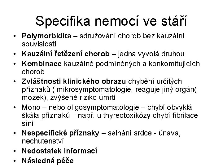 Specifika nemocí ve stáří • Polymorbidita – sdružování chorob bez kauzální souvislosti • Kauzální Specifika nemocí ve stáří • Polymorbidita – sdružování chorob bez kauzální souvislosti • Kauzální