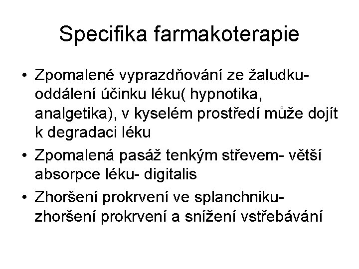 Specifika farmakoterapie • Zpomalené vyprazdňování ze žaludkuoddálení účinku léku( hypnotika, analgetika), v kyselém prostředí Specifika farmakoterapie • Zpomalené vyprazdňování ze žaludkuoddálení účinku léku( hypnotika, analgetika), v kyselém prostředí