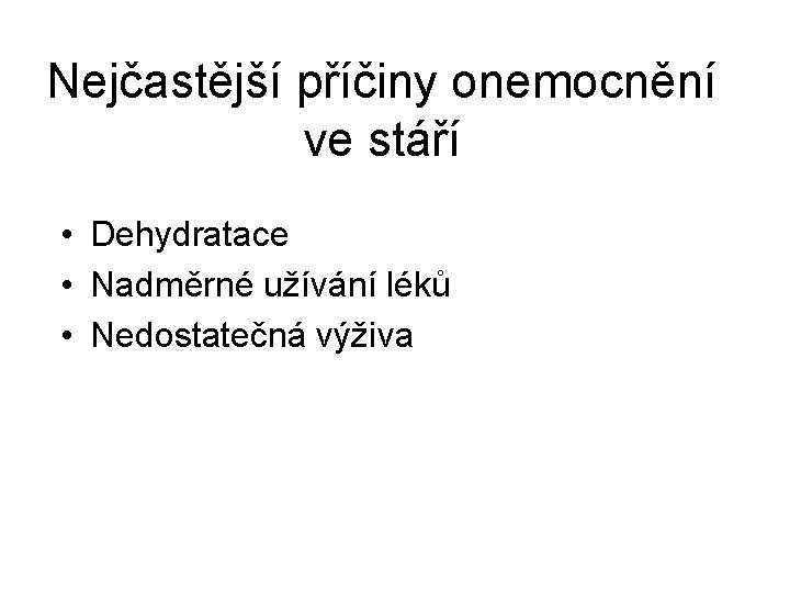 Nejčastější příčiny onemocnění ve stáří • Dehydratace • Nadměrné užívání léků • Nedostatečná výživa Nejčastější příčiny onemocnění ve stáří • Dehydratace • Nadměrné užívání léků • Nedostatečná výživa