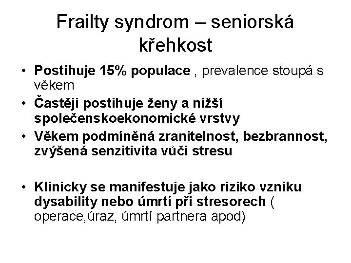 Frailty syndrom – seniorská křehkost • Postihuje 15% populace , prevalence stoupá s věkem Frailty syndrom – seniorská křehkost • Postihuje 15% populace , prevalence stoupá s věkem