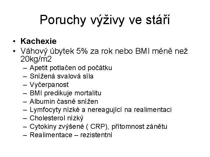 Poruchy výživy ve stáří • Kachexie • Váhový úbytek 5% za rok nebo BMI Poruchy výživy ve stáří • Kachexie • Váhový úbytek 5% za rok nebo BMI