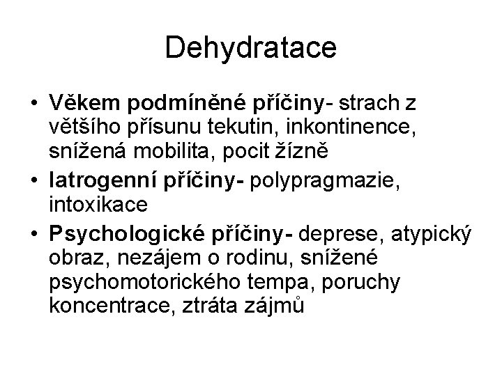 Dehydratace • Věkem podmíněné příčiny- strach z většího přísunu tekutin, inkontinence, snížená mobilita, pocit Dehydratace • Věkem podmíněné příčiny- strach z většího přísunu tekutin, inkontinence, snížená mobilita, pocit