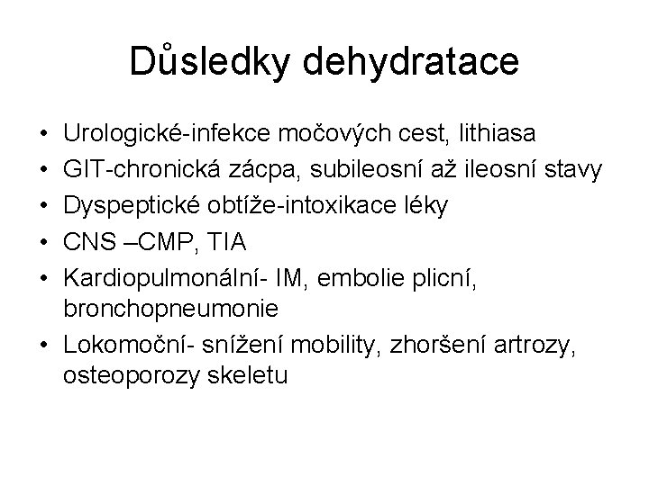 Důsledky dehydratace • • • Urologické-infekce močových cest, lithiasa GIT-chronická zácpa, subileosní až ileosní Důsledky dehydratace • • • Urologické-infekce močových cest, lithiasa GIT-chronická zácpa, subileosní až ileosní