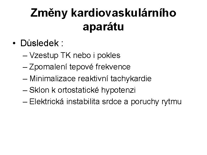 Změny kardiovaskulárního aparátu • Důsledek : – Vzestup TK nebo i pokles – Zpomalení Změny kardiovaskulárního aparátu • Důsledek : – Vzestup TK nebo i pokles – Zpomalení