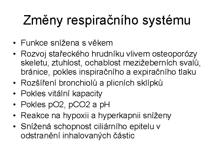 Změny respiračního systému • Funkce snížena s věkem • Rozvoj stařeckého hrudníku vlivem osteoporózy Změny respiračního systému • Funkce snížena s věkem • Rozvoj stařeckého hrudníku vlivem osteoporózy