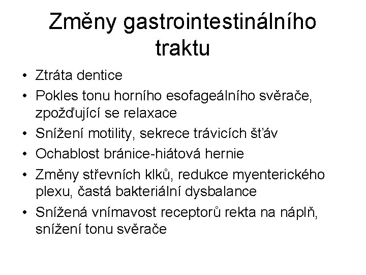 Změny gastrointestinálního traktu • Ztráta dentice • Pokles tonu horního esofageálního svěrače, zpožďující se Změny gastrointestinálního traktu • Ztráta dentice • Pokles tonu horního esofageálního svěrače, zpožďující se