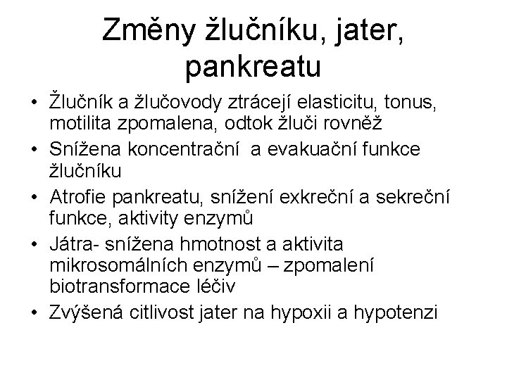 Změny žlučníku, jater, pankreatu • Žlučník a žlučovody ztrácejí elasticitu, tonus, motilita zpomalena, odtok Změny žlučníku, jater, pankreatu • Žlučník a žlučovody ztrácejí elasticitu, tonus, motilita zpomalena, odtok