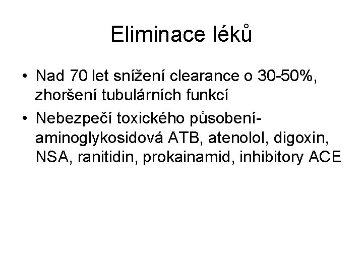 Eliminace léků • Nad 70 let snížení clearance o 30 -50%, zhoršení tubulárních funkcí Eliminace léků • Nad 70 let snížení clearance o 30 -50%, zhoršení tubulárních funkcí